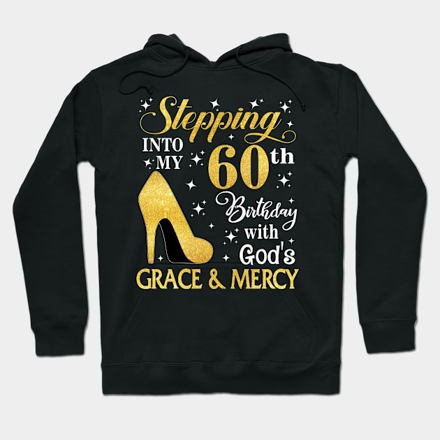 Stepping Into My 60th Birthday With God's Grace & Mercy Bday Hoodie by MaxACarter